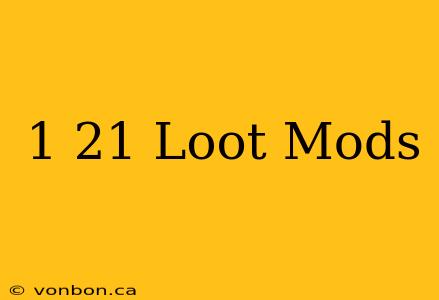 1 21 Loot Mods