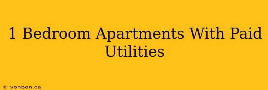 1 Bedroom Apartments With Paid Utilities