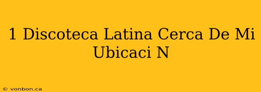 1 Discoteca Latina Cerca De Mi Ubicaci N