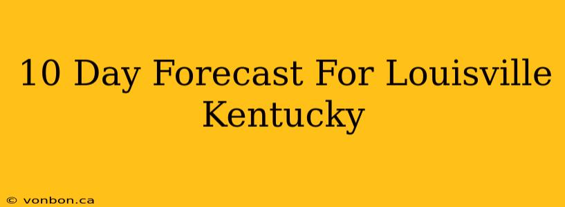 10 Day Forecast For Louisville Kentucky