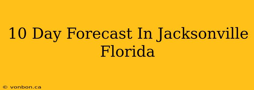 10 Day Forecast In Jacksonville Florida