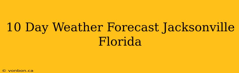 10 Day Weather Forecast Jacksonville Florida