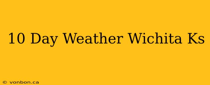 10 Day Weather Wichita Ks