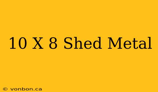 10 X 8 Shed Metal