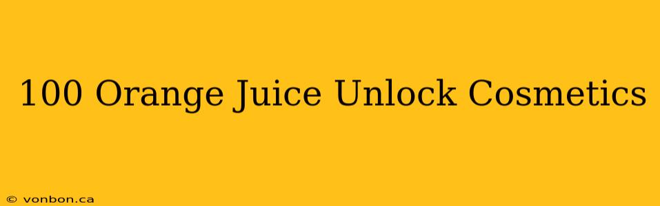 100 Orange Juice Unlock Cosmetics