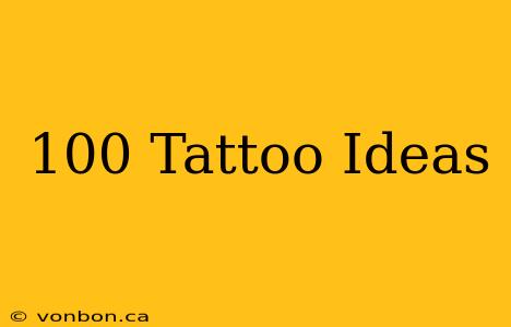 100 Tattoo Ideas