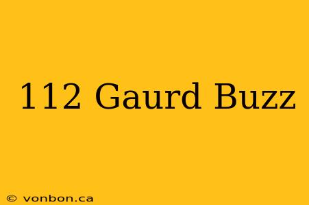 112 Gaurd Buzz