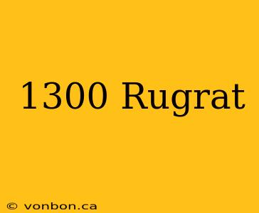 1300 Rugrat