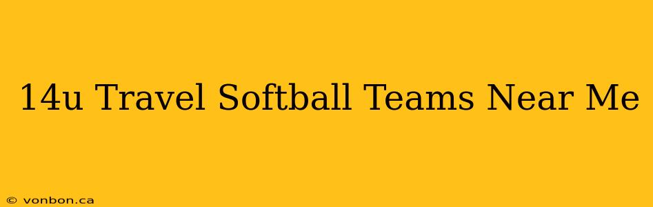 14u Travel Softball Teams Near Me