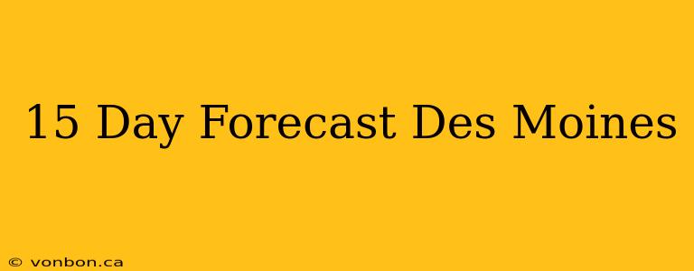 15 Day Forecast Des Moines