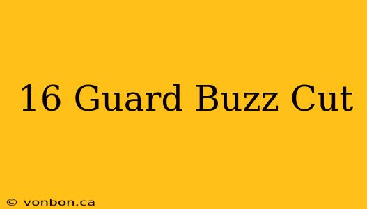 16 Guard Buzz Cut