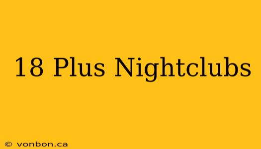 18 Plus Nightclubs