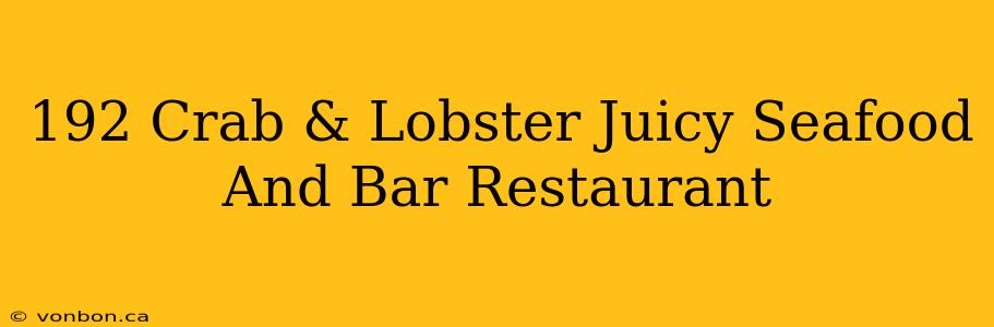 192 Crab & Lobster Juicy Seafood And Bar Restaurant