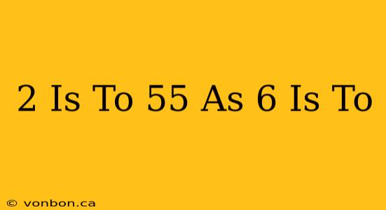 2 Is To 55 As 6 Is To