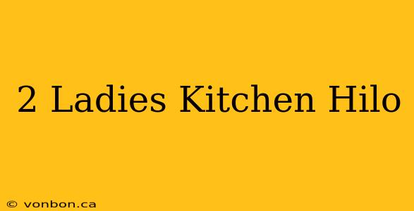 2 Ladies Kitchen Hilo