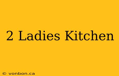 2 Ladies Kitchen