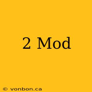 2 Mod