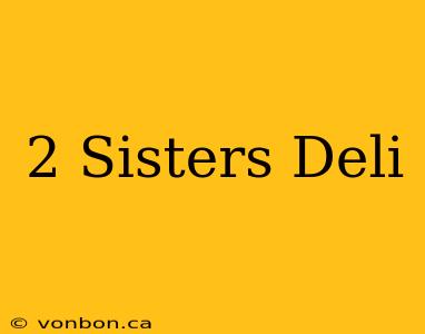 2 Sisters Deli