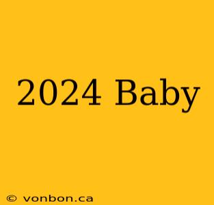 2024 Baby