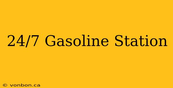 24/7 Gasoline Station