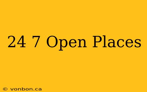 24 7 Open Places