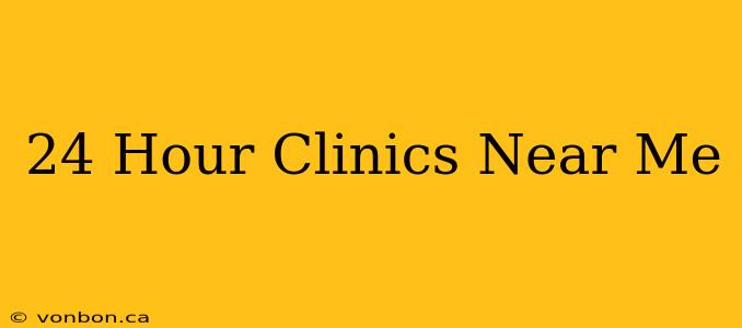 24 Hour Clinics Near Me