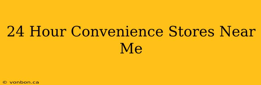 24 Hour Convenience Stores Near Me