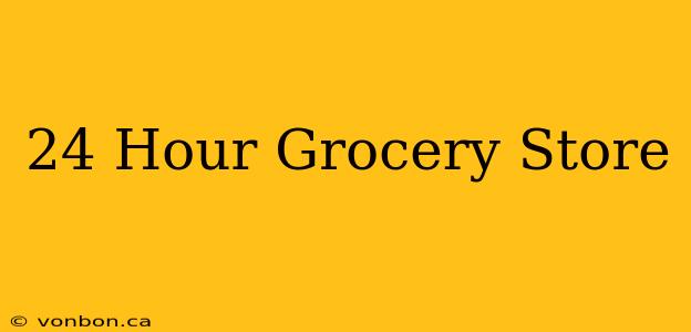 24 Hour Grocery Store