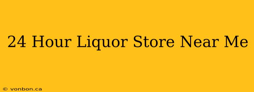 24 Hour Liquor Store Near Me