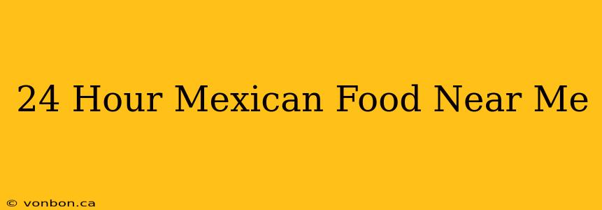 24 Hour Mexican Food Near Me