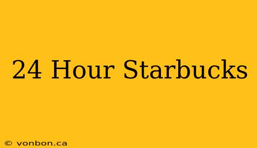 24 Hour Starbucks