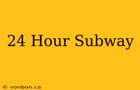 24 Hour Subway