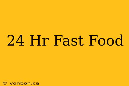 24 Hr Fast Food