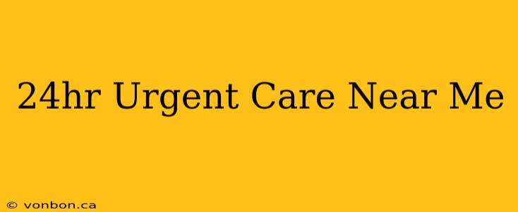 24hr Urgent Care Near Me