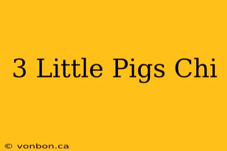 3 Little Pigs Chi