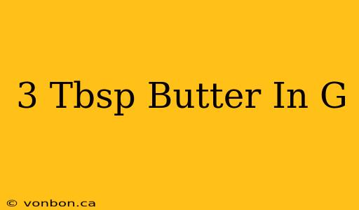 3 Tbsp Butter In G