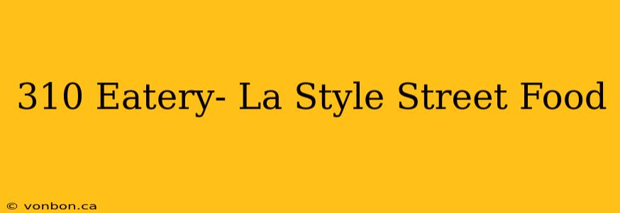 310 Eatery- La Style Street Food