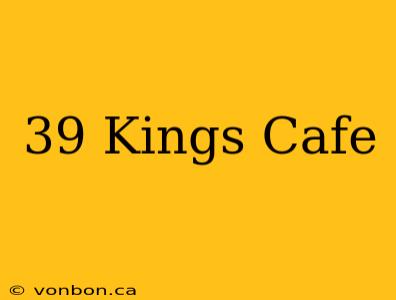 39 Kings Cafe