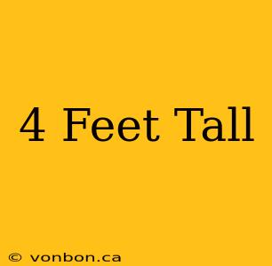 4 Feet Tall