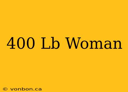 400 Lb Woman