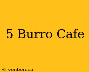 5 Burro Cafe