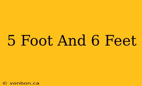 5 Foot And 6 Feet