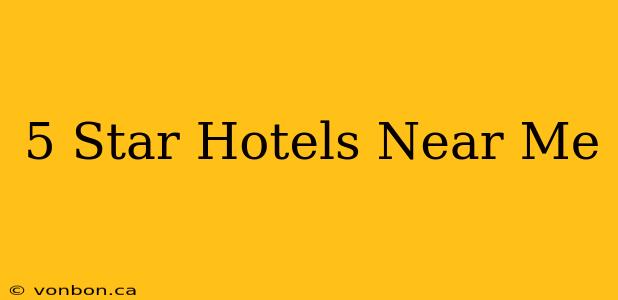 5 Star Hotels Near Me