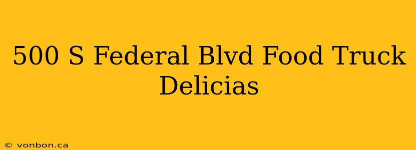 500 S Federal Blvd Food Truck Delicias