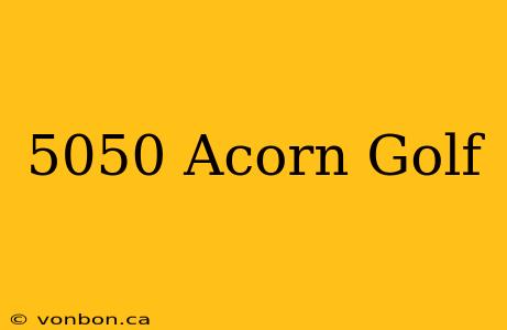 5050 Acorn Golf