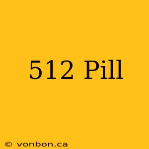 512 Pill