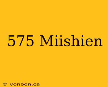 575 Miishien