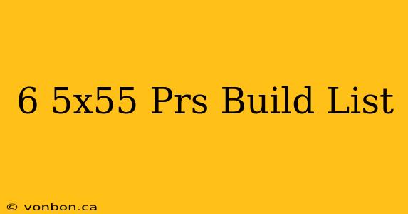 6 5x55 Prs Build List