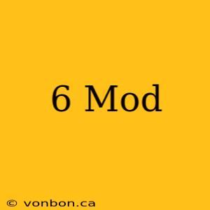 6 Mod