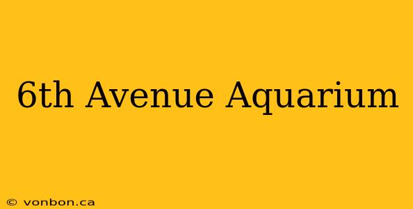 6th Avenue Aquarium